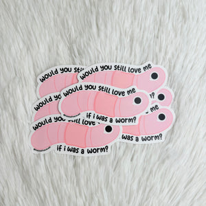 Would You Still Love Me If I Was a Worm Sticker