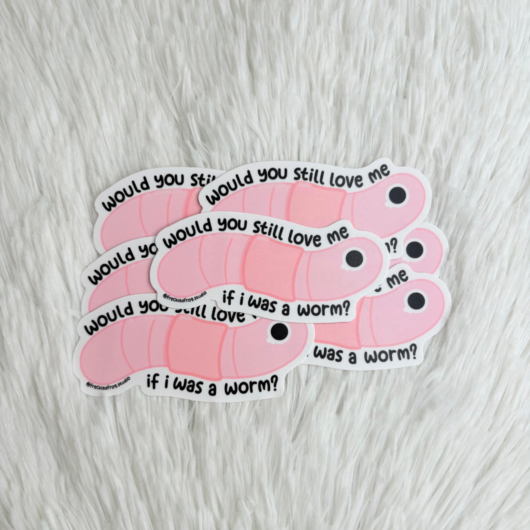 Would You Still Love Me If I Was a Worm Sticker